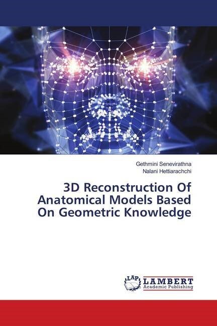 3D Reconstruction Of Anatomical Models Based On Geometric Knowledge (Paperback)