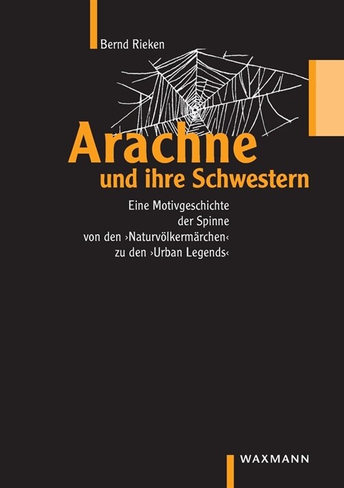 Arachne und ihre Schwestern: Eine Motivgeschichte der Spinne von den Naturv?kerm?chen bis zu den Urban Legends (Paperback)