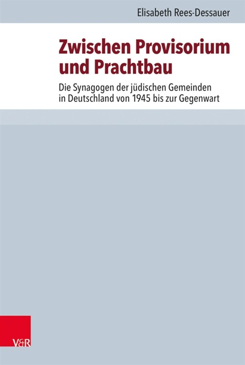 Zwischen Provisorium Und Prachtbau: Die Synagogen Der Judischen Gemeinden in Deutschland Von 1945 Bis Zur Gegenwart (Hardcover)