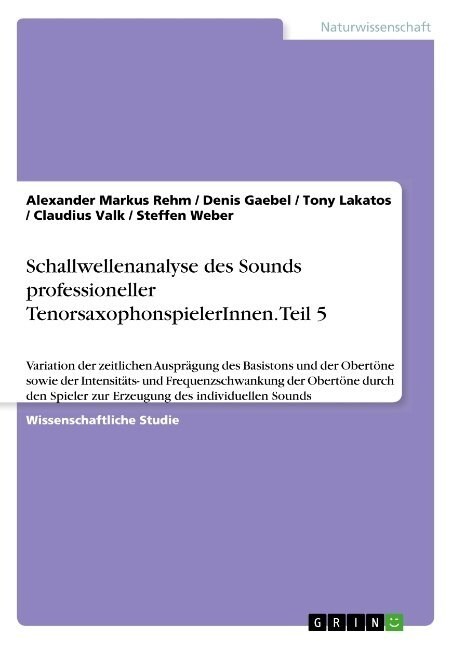 Schallwellenanalyse des Sounds professioneller TenorsaxophonspielerInnen. Teil 5: Variation der zeitlichen Auspr?ung des Basistons und der Obert?e s (Paperback)