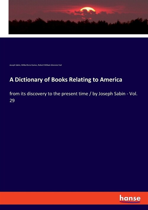 A Dictionary of Books Relating to America: from its discovery to the present time / by Joseph Sabin - Vol. 29 (Paperback)