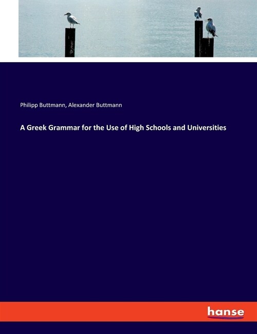 A Greek Grammar for the Use of High Schools and Universities (Paperback)