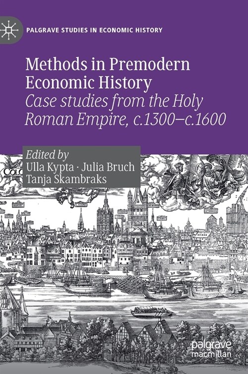 Methods in Premodern Economic History: Case Studies from the Holy Roman Empire, C.1300-C.1600 (Hardcover, 2019)