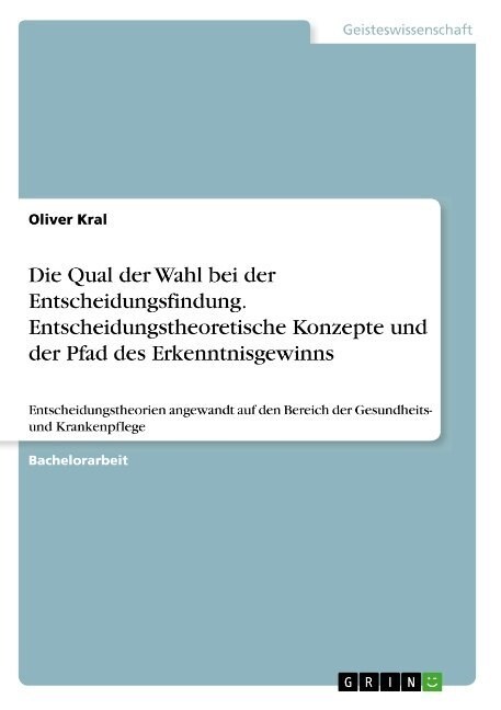 Die Qual der Wahl bei der Entscheidungsfindung. Entscheidungstheoretische Konzepte und der Pfad des Erkenntnisgewinns: Entscheidungstheorien angewandt (Paperback)