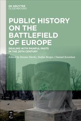 Public History on the Battlefields of Europe: Experiences of Dealing with Painful Pasts in Former Yugoslavia (Hardcover)