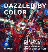 Dazzled by color : abstract painting : the Reinhard Ernst Collection