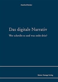 Das digitale Narrativ : wer schreibt es und was steht drin? / 1. Auflage