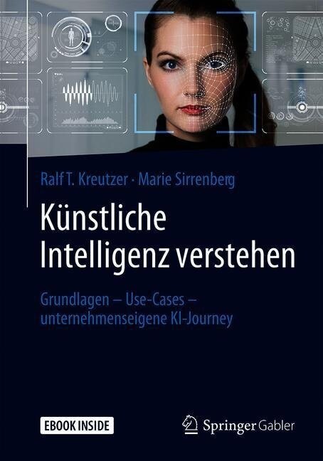 K?stliche Intelligenz Verstehen: Grundlagen - Use-Cases - Unternehmenseigene Ki-Journey (Paperback, 1. Aufl. 2019)
