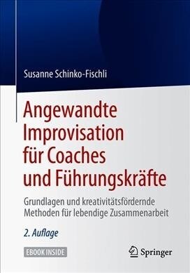 Angewandte Improvisation F? Coaches Und F?rungskr?te: Grundlagen Und Kreativit?sf?dernde Methoden F? Lebendige Zusammenarbeit (Paperback, 2, 2. Aufl. 2019)