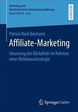 Affiliate-Marketing: Steuerung Des Klickpfads Im Rahmen Einer Mehrkanalstrategie (Paperback, 1. Aufl. 2019)