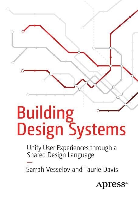 Building Design Systems: Unify User Experiences Through a Shared Design Language (Paperback)