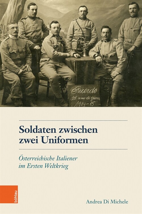 Soldaten Zwischen Zwei Uniformen: Osterreichische Italiener Im Ersten Weltkrieg (Hardcover, 1. Auflage)