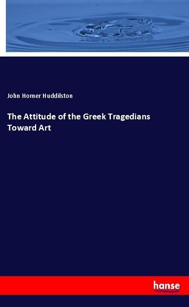 The Attitude of the Greek Tragedians Toward Art (Paperback)