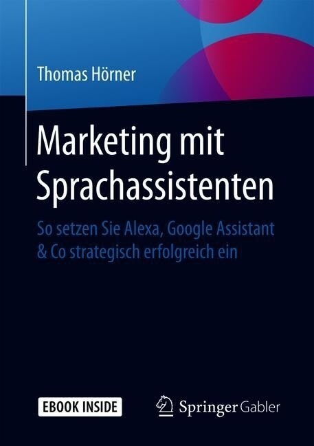 Marketing Mit Sprachassistenten: So Setzen Sie Alexa, Google Assistant & Co Strategisch Erfolgreich Ein (Paperback, 1. Aufl. 2019)