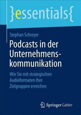 Podcasts in Der Unternehmenskommunikation: Wie Sie Mit Strategischen Audioformaten Ihre Zielgruppen Erreichen (Paperback, 1. Aufl. 2019)