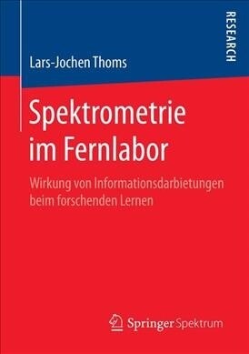 Spektrometrie Im Fernlabor: Wirkung Von Informationsdarbietungen Beim Forschenden Lernen (Paperback, 1. Aufl. 2019)