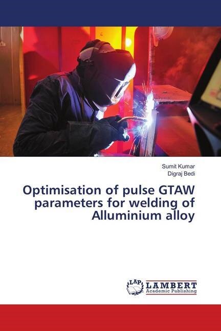 Optimisation of pulse GTAW parameters for welding of Alluminium alloy (Paperback)