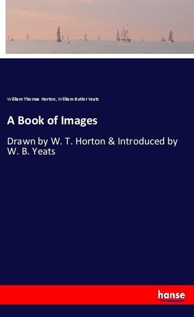 A Book of Images: Drawn by W. T. Horton & Introduced by W. B. Yeats (Paperback)