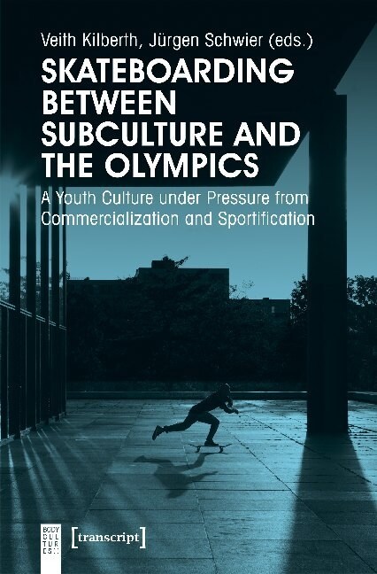 Skateboarding Between Subculture and the Olympics: A Youth Culture Under Pressure from Commercialization and Sportification (Paperback)