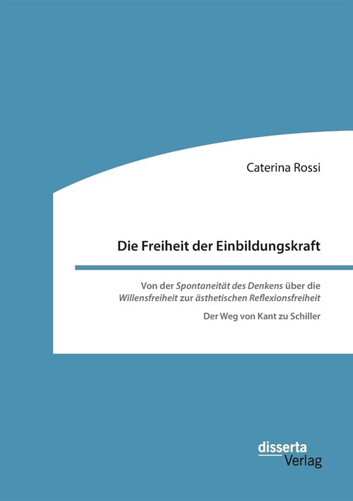 Die Freiheit der Einbildungskraft. Von der Spontaneit? des Denkens ?er die Willensfreiheit zur ?thetischen Reflexionsfreiheit: Der Weg von Ka (Paperback)