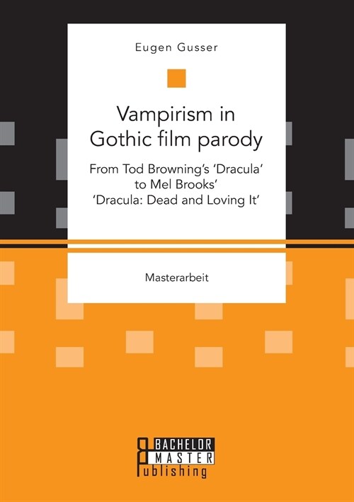 Vampirism in Gothic film parody: From Tod Brownings Dracula to Mel Brooks Dracula: Dead and Loving It (Paperback)