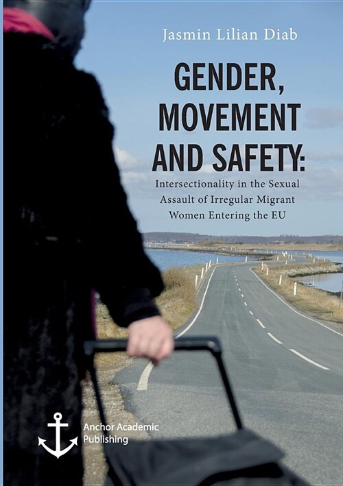 Gender, Movement and Safety: Intersectionality in the Sexual Assault of Irregular Migrant Women Entering the EU (Paperback)