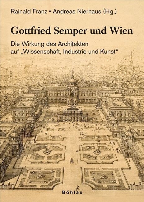 Gottfried Semper Und Wien: Die Wirkung Des Architekten Auf wissenschaft, Industrie Und Kunst (Paperback, Aufl.)