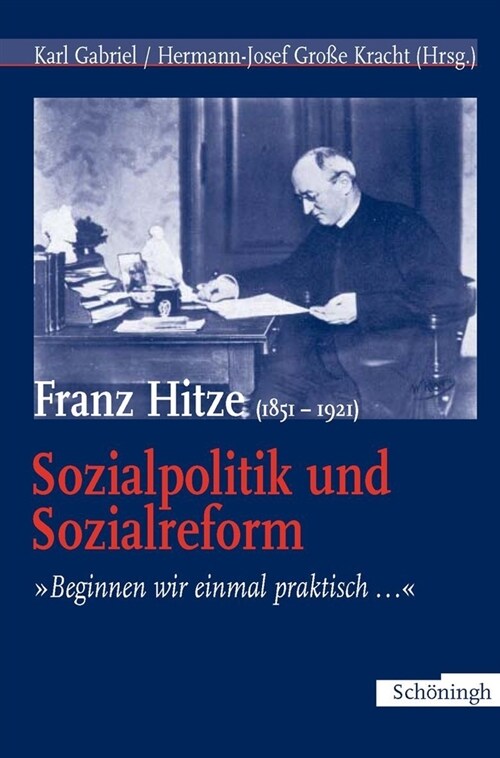 Franz Hitze (1851-1921): Sozialpolitik Und Sozialreform: Beginnen Wir Einmal Praktisch... (Paperback)