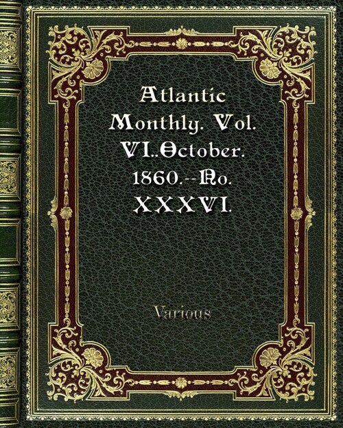 Atlantic Monthly. Vol. VI. October. 1860.--No. XXXVI. (Paperback)