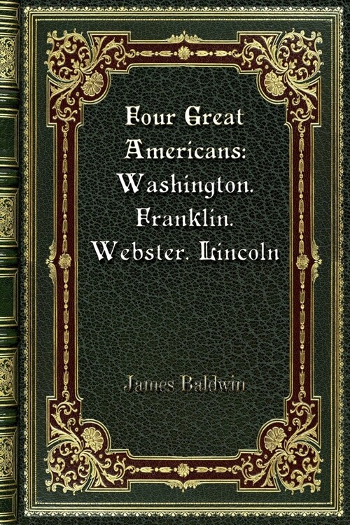 Four Great Americans: Washington. Franklin. Webster. Lincoln (Paperback)