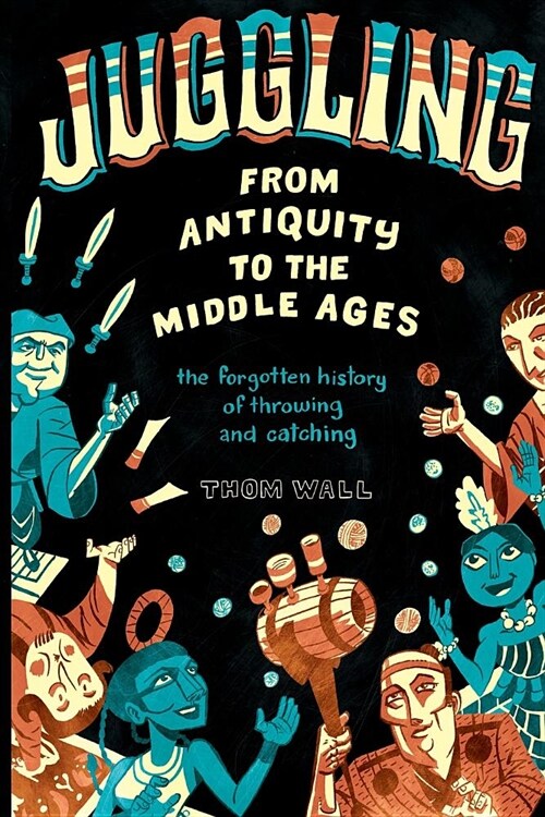 Juggling - From Antiquity to the Middle Ages: The Forgotten History of Throwing and Catching (Paperback)