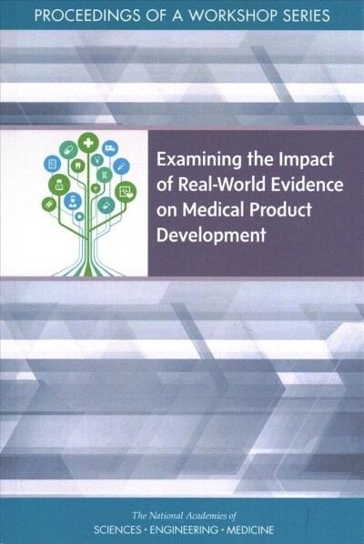 Examining the Impact of Real-World Evidence on Medical Product Development: Proceedings of a Workshop Series (Paperback)