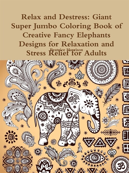 Relax and Destress: Giant Super Jumbo Coloring Book of Creative Fancy Elephants Designs for Relaxation and Stress Relief for Adults (Paperback)