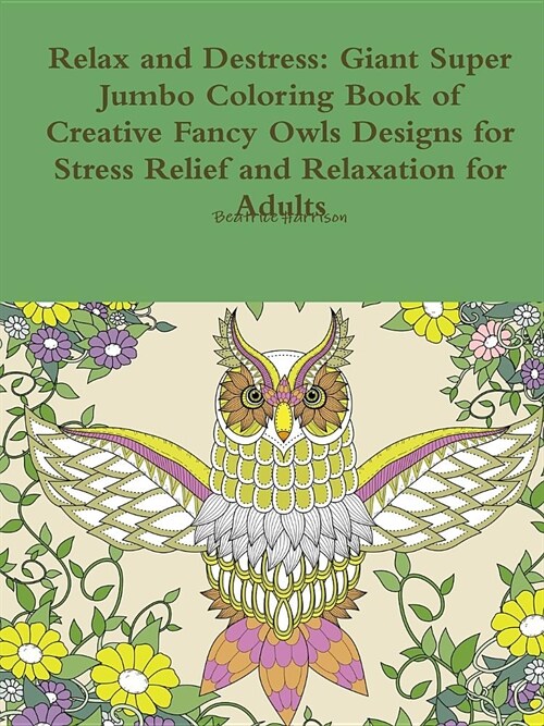 Relax and Destress: Giant Super Jumbo Coloring Book of Creative Fancy Owls Designs for Stress Relief and Relaxation for Adults (Paperback)