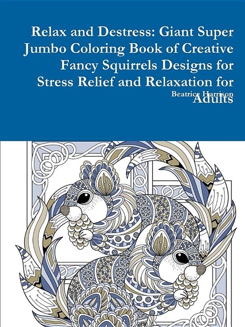 Relax and Destress: Giant Super Jumbo Coloring Book of Creative Fancy Squirrels Designs for Stress Relief and Relaxation for Adults (Paperback)