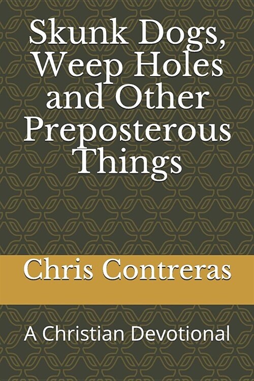 Skunk Dogs, Weep Holes and Other Preposterous Things: A Christian Devotional (Paperback)