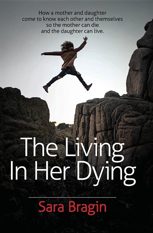 The Living in Her Dying: How a Mother and Daughter Come to Know Each Other and Themselves So the Mother Can Die and the Daughter Can Live. (Paperback)