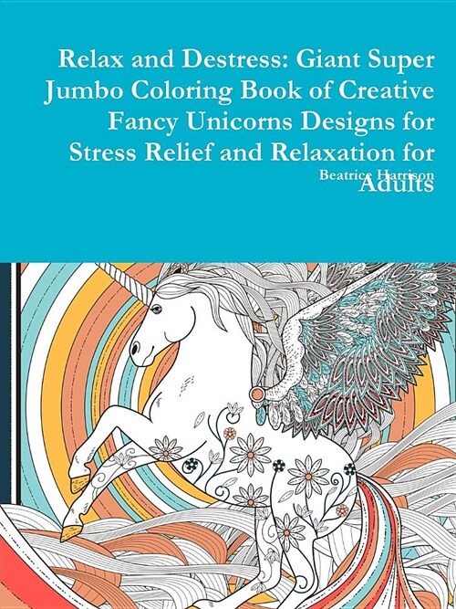 Relax and Destress: Giant Super Jumbo Coloring Book of Creative Fancy Unicorns Designs for Stress Relief and Relaxation for Adults (Paperback)