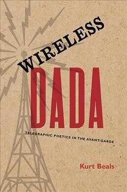 Wireless Dada: Telegraphic Poetics in the Avant-Garde (Paperback)