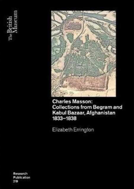 Charles Masson: Collections from Begram and Kabul Bazaar, Afghanistan 1833–1838 (Paperback)