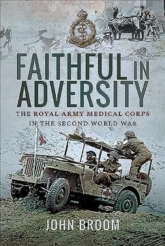 Faithful in Adversity : The Royal Army Medical Corps in the Second World War (Hardcover)