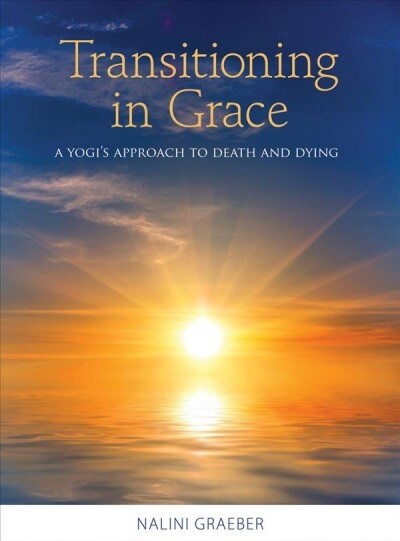 Transitioning in Grace: A Yogis Approach to Death and Dying (Paperback)