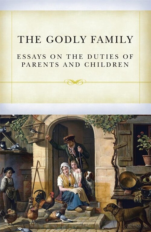 The Godly Family: Essays on the Duties of Parents and Children (Paperback)