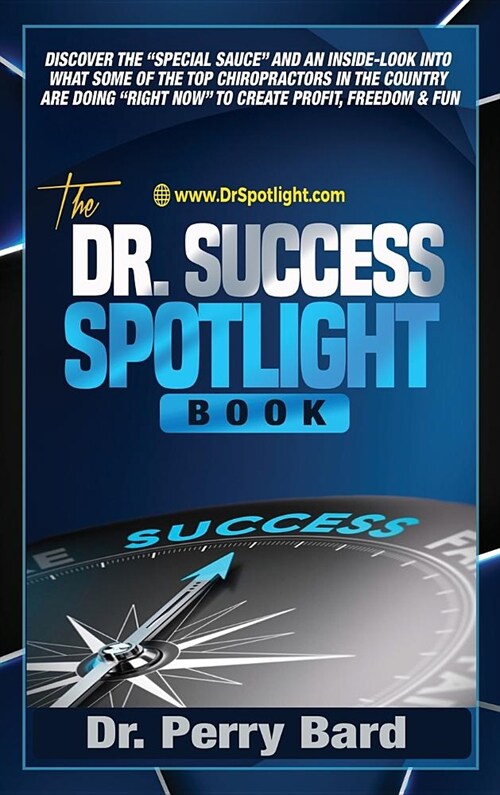 The Dr. Success Spotlight Book: Discover the Special Sauce and an Inside-Look Into What Some of the Top Chiropractors In the Country Are Doing Righ (Hardcover)