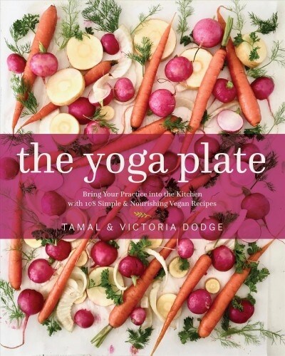 The Yoga Plate: Bring Your Practice Into the Kitchen with 108 Simple & Nourishing Vegan Recipes (Hardcover)