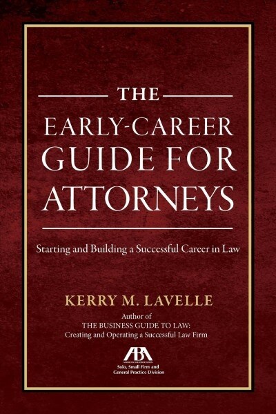 The Early-Career Guide for Attorneys: Starting and Building a Successful Career in Law (Paperback)
