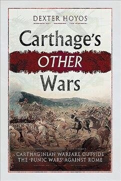 Carthages Other Wars : Carthaginian Warfare Outside the Punic Wars Against Rome (Hardcover)