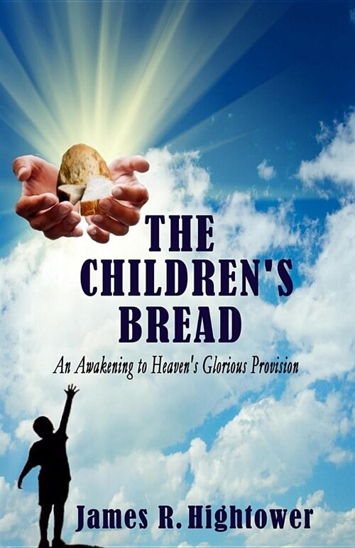 The Childrens Bread: An Awakening to Heavens Glorious Provision (Paperback)