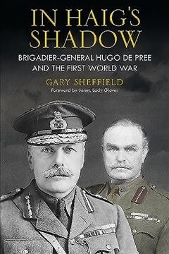 In Haigs Shadow : Brigadier-General Hugo de Pree and the First World War (Hardcover)