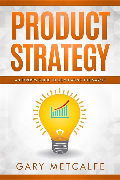 Product Strategy: An Experts Guide to Dominating the Market (Paperback)